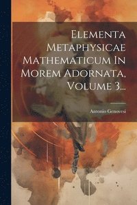 bokomslag Elementa Metaphysicae Mathematicum In Morem Adornata, Volume 3...