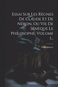bokomslag Essai Sur Les Rgnes De Claude Et De Nron, Ou Vie De Snque Le Philosophe, Volume 1...