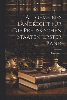Allgemeines Landrecht für die Preussischen Staaten, erster Band