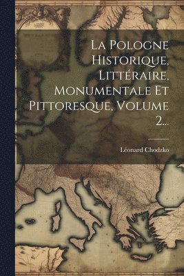 bokomslag La Pologne Historique, Littraire, Monumentale Et Pittoresque, Volume 2...