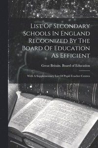 bokomslag List Of Secondary Schools In England Recognized By The Board Of Education As Efficient