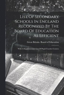 Great Britain Board of Education - List Of Secondary Schools In England Recognized By The Board Of Education As Efficient, Häftad