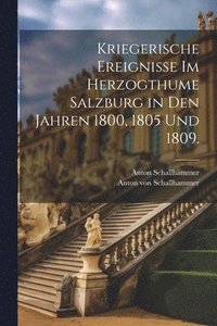 bokomslag Kriegerische Ereignisse im Herzogthume Salzburg in den Jahren 1800, 1805 und 1809.