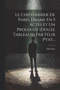 bokomslag Le Chiffonnier De Paris, Drame En 5 Actes Et Un Prologue (douze Tableaux) Par Flix Pyat...