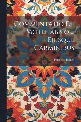 Commentatio De Motenabbio ... Ejusque Carminibus 1