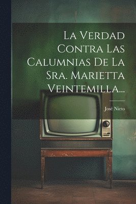 Verdad Contra Las Calumnias De La Sra. Marietta Veintemilla...