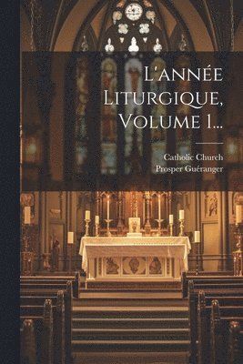 L'anne Liturgique, Volume 1... 1