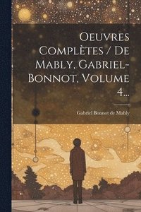 bokomslag Oeuvres Compltes / De Mably, Gabriel-bonnot, Volume 4...
