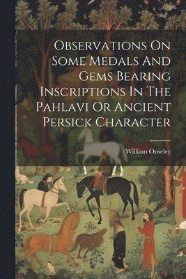 bokomslag Observations On Some Medals And Gems Bearing Inscriptions In The Pahlavi Or Ancient Persick Character