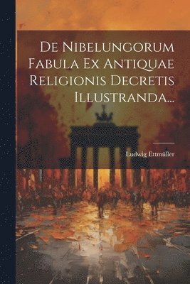 bokomslag De Nibelungorum Fabula Ex Antiquae Religionis Decretis Illustranda...