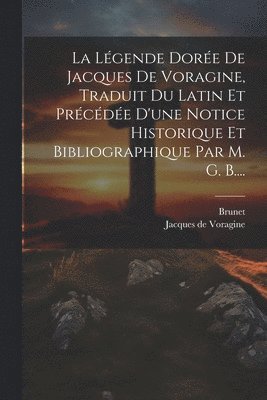 Jacques De Voragine, Brunet - Légende Dorée De Jacques De Voragine, Traduit Du Latin Et Précédée D'une Notice Historique Et Bibliographique Par M. G. B...., Häftad