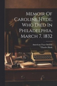 bokomslag Memoir Of Caroline Hyde, Who Died In Philadelphia, March 7, 1832