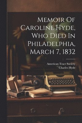 Memoir Of Caroline Hyde, Who Died In Philadelphia, March 7, 1832 1