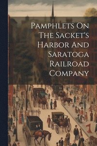 bokomslag Pamphlets On The Sacket's Harbor And Saratoga Railroad Company