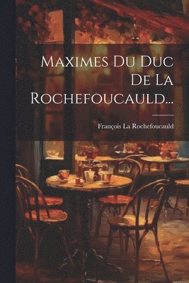 bokomslag Maximes Du Duc De La Rochefoucauld...