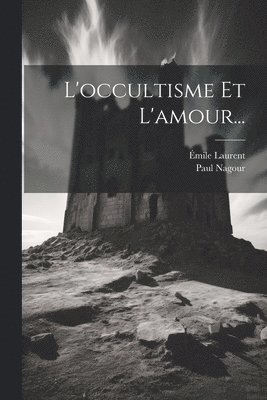 Émile Laurent, Paul Nagour - L'occultisme Et L'amour..., Häftad