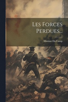 Maxime Du Camp - Les Forces Perdues..., Häftad