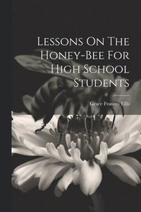 bokomslag Lessons On The Honey-bee For High School Students