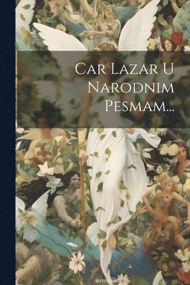bokomslag Car Lazar U Narodnim Pesmam...