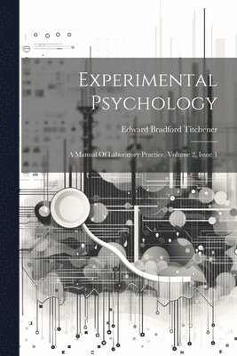 Experimental Psychology: A Manual Of Laboratory Practice, Volume 2, Issue 1 1