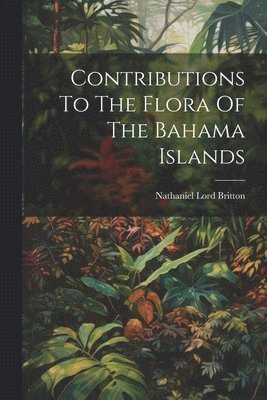 Contributions To The Flora Of The Bahama Islands