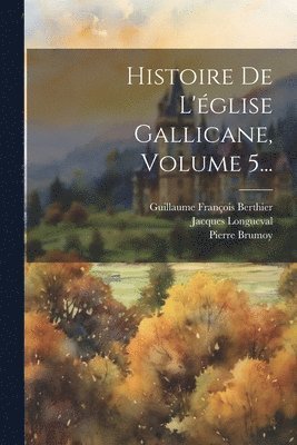 Histoire De L'glise Gallicane, Volume 5... 1