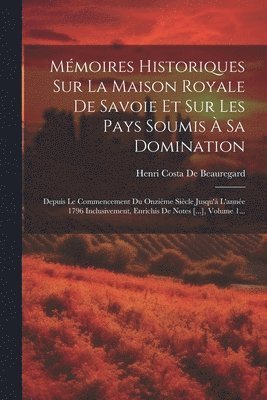 Mmoires Historiques Sur La Maison Royale De Savoie Et Sur Les Pays Soumis  Sa Domination 1