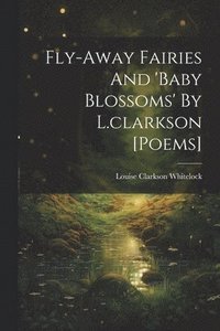 bokomslag Fly-away Fairies And 'baby Blossoms' By L.clarkson [poems]