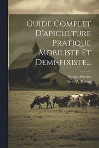 bokomslag Guide Complet D'apiculture Pratique Mobiliste Et Demi-fixiste...