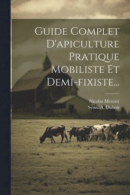 Guide Complet D'apiculture Pratique Mobiliste Et Demi-fixiste... 1