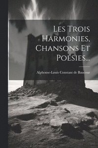 bokomslag Les Trois Harmonies, Chansons Et Poésies...