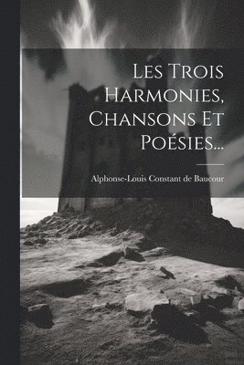 bokomslag Les Trois Harmonies, Chansons Et Poésies...