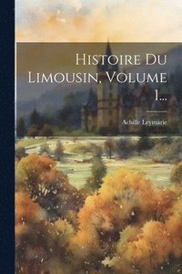 bokomslag Histoire Du Limousin, Volume 1...