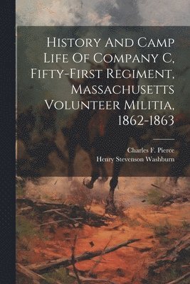 bokomslag History And Camp Life Of Company C, Fifty-first Regiment, Massachusetts Volunteer Militia, 1862-1863