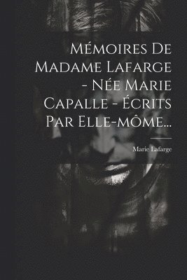 Mmoires De Madame Lafarge - Ne Marie Capalle - crits Par Elle-mme... 1