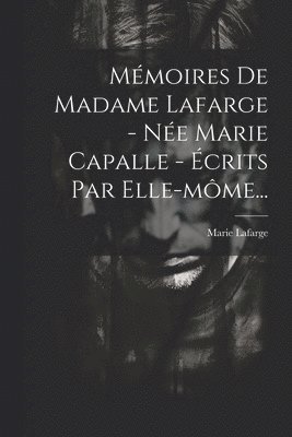Mémoires De Madame Lafarge - Née Marie Capalle - Écrits Par Elle-môme...