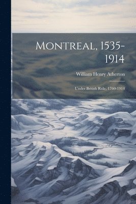 Montreal, 1535-1914: Under British Rule, 1760-1914 1