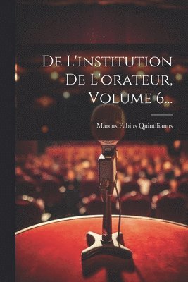 Marcus Fabius Quintilianus - De L'institution De L'orateur, Volume 6..., Häftad