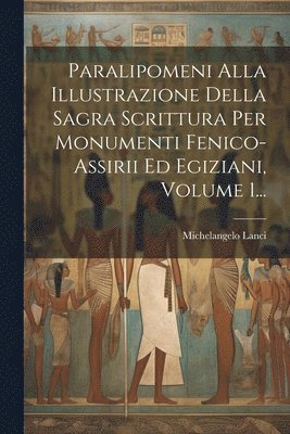 bokomslag Paralipomeni Alla Illustrazione Della Sagra Scrittura Per Monumenti Fenico-assirii Ed Egiziani, Volume 1...