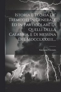 bokomslag Istoria E Teoria De' Tremuoti In Generale Ed In Particolare Di Quelli Della Calabria, E Di Messina Del Mdcclxxxiii....