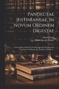 bokomslag Pandectae Justinianeae, In Novum Ordinem Digestae: Cum Legibus Codicis Et Novellis, Quae Jus Pandectarum Confirmant, Explicant Aut Aborgant, Volume 5.