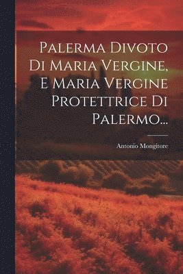 Antonio Mongitore - Palerma Divoto Di Maria Vergine, E Maria Vergine Protettrice Di Palermo..., Häftad