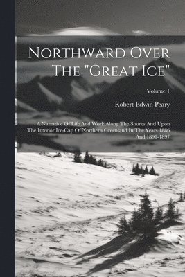 Robert Edwin Peary - Northward Over The "great Ice", Häftad