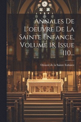 bokomslag Annales De L'oeuvre De La Sainte Enfance, Volume 18, Issue 110...