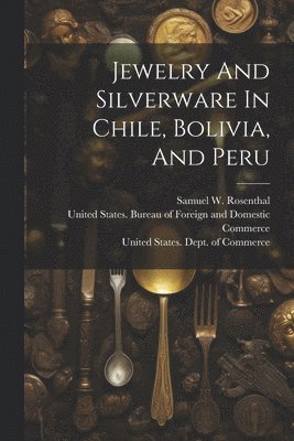 Jewelry And Silverware In Chile, Bolivia, And Peru 1