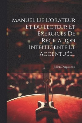 bokomslag Manuel De L'orateur Et Du Lecteur Et Exercices De Récitation Intelligente Et Accentuée...