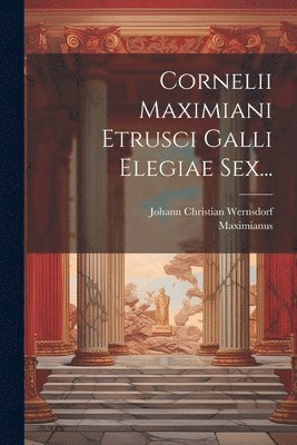 bokomslag Cornelii Maximiani Etrusci Galli Elegiae Sex...