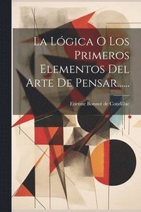 bokomslag Lógica O Los Primeros Elementos Del Arte De Pensar......