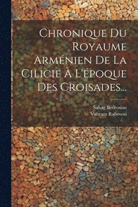 bokomslag Chronique Du Royaume Armnien De La Cilicie  L'poque Des Croisades...