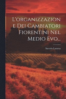 Saverio Lasorsa - L'organizzazione Dei Cambiatori Fiorentini Nel Medio Evo..., Häftad